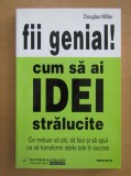 Douglas Miller - Fii genial! Cum sa ai idei stralucite