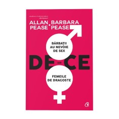 De ce barbatii au nevoie de sex iar femeile de dragoste. Ed a II a, Allan &amp; Barbara Pease