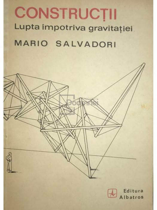 Mario Salvadori - Construcții. Lupta &icirc;mpotriva gravitației (editia 1983)