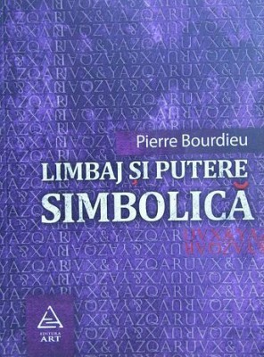 Pierre Bourdieu - Limbaj si putere simbolica (Art, 2012) filosofie sociologie critica sociala limbajul simbolic cuvinte simbol puterea statut doxa foto