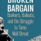 Broken Bargain: Bankers, Bailouts, and the Struggle to Tame Wall Street