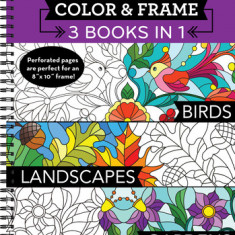 Color & Frame - 3 Books in 1 - Birds, Landscapes, Gardens (Adult Coloring Book)