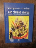 Aud c&acirc;nt&acirc;nd America: antologie de poezie modernă americană - Margareta Sterian