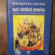Aud cântând America: antologie de poezie modernă americană - Margareta Sterian