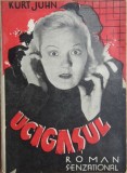 1930, Kurt Juhn, &rdquo;Ucigasul, roman senzational&rdquo;, Editur Realitatea Ilustrata T9