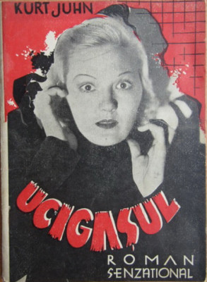 1930, Kurt Juhn, &amp;rdquo;Ucigasul, roman senzational&amp;rdquo;, Editur Realitatea Ilustrata T9 foto
