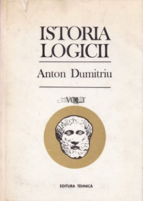 Anton Dumitriu - Istoria logicii ( vol. I ) foto