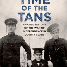 Time of the Tans: An Oral History of the War of Independence in County Clare