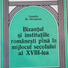 BIZANTUL SI INSTITUTIILE ROMANESTI PANA LA MIJLOCUL SECOLULUI AL XVIII-LEA de VALENTIN AL. GEORGESCU 1980