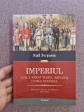 Imperiul. Cum a creat Marea Britanie lumea modernă - Niall Ferguson