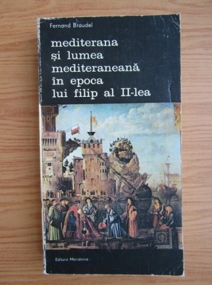 F. Braudel - Mediterana și lumea medit. &amp;icirc;n epoca lui Filip al II-lea ( vol. 3 ) foto
