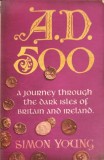 A.D. 500 A JOURNEY THROUGH THE DARK ISLES OF BRITAIN AND IRELAND-SIMON YOUNG-253652
