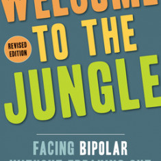 Welcome to the Jungle, Revised Edition: Facing Bipolar Without Freaking Out