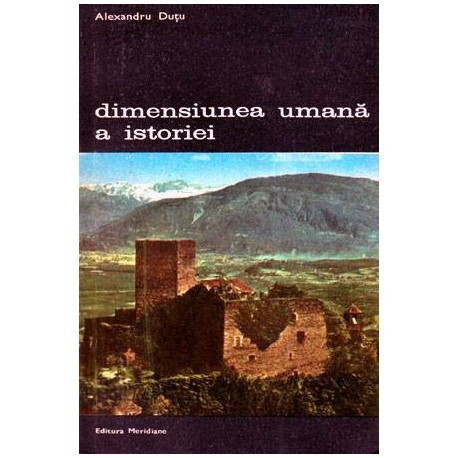 Alexandru Dutu - Dimensiunea umana a istoriei - directii in istoria mentalitatilor - 101277