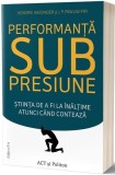 Performan&Aring;&pound;&Auml; sub presiune. &Egrave;tiin&Aring;&pound;a de a fi la &Atilde;&reg;n&Auml;l&Aring;&pound;ime atunci cand conteaz&Auml; - Paperback brosat - Dr. Hendrie Weisinger - Act &Egrave;i Politon