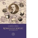 Romulus Cioflec si lumea lui - Luminita Cornea