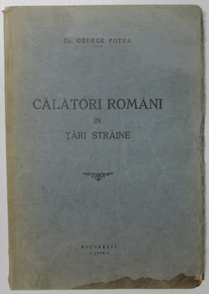 CALATORI ROMANI IN TARI STRAINE - DR. GEORGE POTRA BUCURESTI 1939