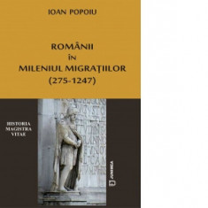 Romanii in mileniul migratiilor (275-1247) - Ioan Popoiu