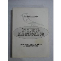 IN CUIBUL ALBATROSILOR Spovedania unui lucrator de contraspionaj - George LESION (dedicatie si autograf pentru generalul Iulian Vlad)