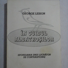 IN CUIBUL ALBATROSILOR Spovedania unui lucrator de contraspionaj - George LESION (dedicatie si autograf pentru generalul Iulian Vlad)