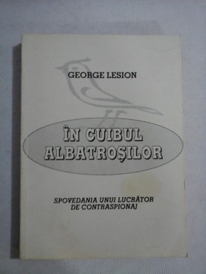 IN CUIBUL ALBATROSILOR Spovedania unui lucrator de contraspionaj - George LESION (dedicatie si autograf pentru generalul Iulian Vlad) foto