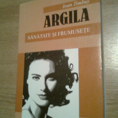 Argila - Sanatate si frumusete - Ioan Timbus (Editura Limes, 2007)