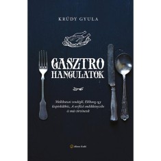 Gasztrohangulatok - Mellekutcai vendeglo, Elohang egy kisporkolthoz, A serfozo emlekkonyvebe es mas tortenetek - Krudy Gyula foto