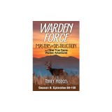 Warden Force: Masters of Destruction and Other True Game Warden Adventures: Episodes 88-100