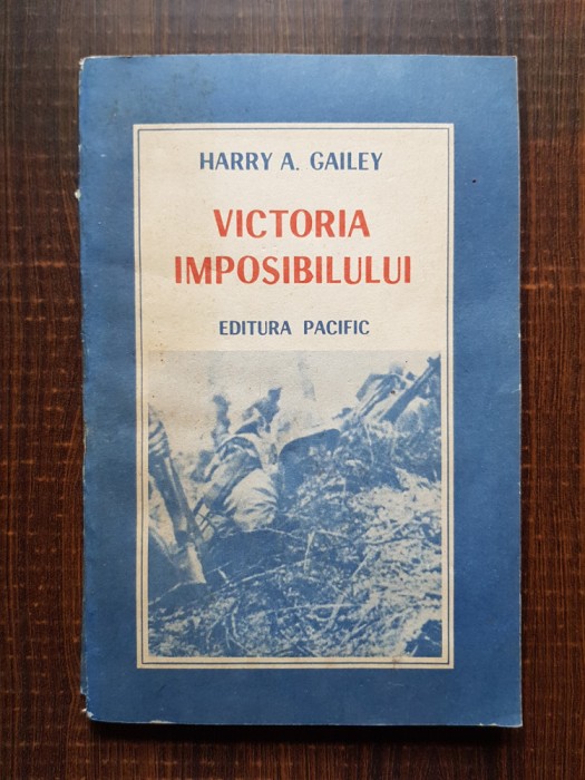 Harry A. Gailey - Victoria imposibilului. Un episod din epopeea Pacificului