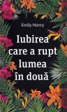 Iubirea care a rupt lumea in doua - Emily Henry - Grupul Art
