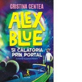 Alex Blue si calatoria prin portal - Cristina Centea