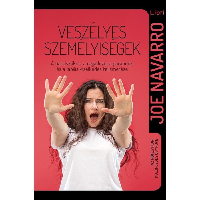 Vesz&eacute;lyes szem&eacute;lyis&eacute;gek - A narcisztikus, a ragadoz&oacute;, a paranoi&aacute;s &eacute;s a labilis viselked&eacute;s felismer&eacute;se - Joe Navarro