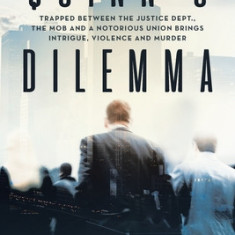 Quinn's Dilemma: Trapped Between the Justice Dept., the Mob and a Notorious Union Brings Intrigue, Violence and Murder