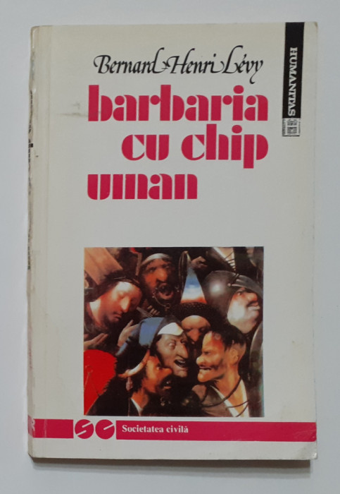 Bernard Henri Levy - Barbaria Cu Chip Uman