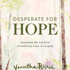 Desperate for Hope - Bible Study Book with Video Access: Questions We Ask God in Suffering, Loss, and Longing