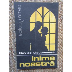 Guy de Maupassant - Inima noastra