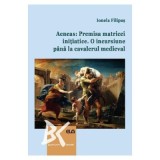 Aeneas: Premisa matricei initiatice. O incursiune pana la cavalerul medieval - Ionela Filipas