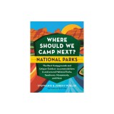 Where Should We Camp Next?: National Parks: The Best Campgrounds and Unique Outdoor Accommodations in and Around National Parks, Seashores, Monuments,