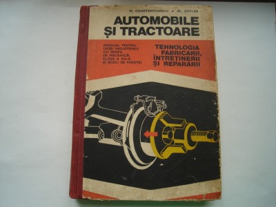 Automobile si tractoare. Tehnologia fabricarii, intretinerii si repararii - M. Constantinescu, Al. Steflea foto