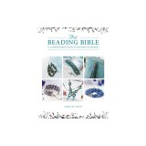 The Beading Bible: The Essential Guide to Beads and Beading Techniques
