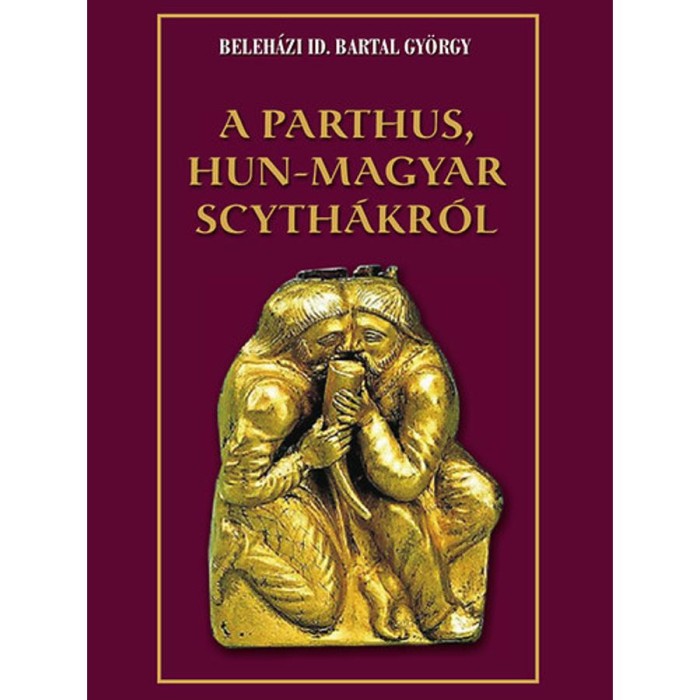 A parthus, Hun-Magyar scyth&aacute;kr&oacute;l - Beleh&aacute;zi id. Bartal Gy&ouml;rgy
