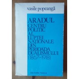 Vasile Popeangă - Aradul, centru politic al luptei naționale din perioada dual..