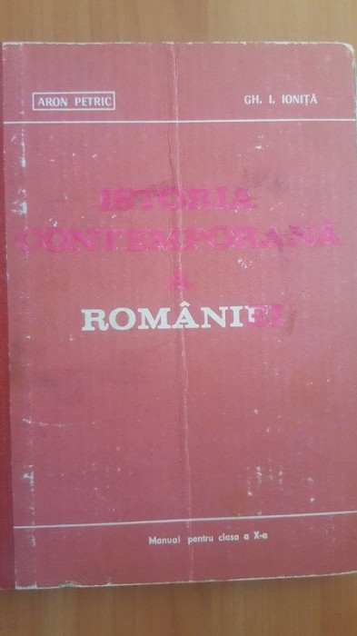 Istoria contemporana a Romaniei Manual pentru clasa a X-a - Aron Petric, Gh. I. Ionita