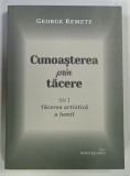 CUNOASTEREA PRIN TACERE , VOLUMUL I de GEORGE REMETE , 2020