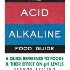 The Acid-Alkaline Food Guide - Second Edition: A Quick Reference to Foods & Their Efffect on PH Levels