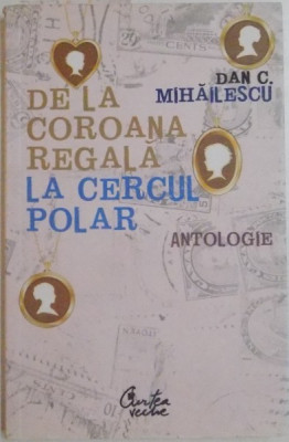 DE LA COROANA REGALA LA CERCUL POLAR de DAN C.MIHAILESCU , 2007 foto