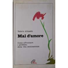 Mal d'amore. Come affrontare I problemi della vita sentimentale &ndash; Valerio Albisetti