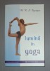 B.K.S. Iyengar - Lumina in Yoga (Editie 2012) Carte Spiritualitate, Ghid Practic Yoga Iyengar