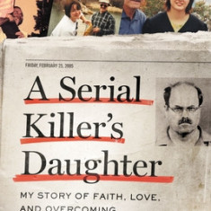 A Serial Killer's Daughter: My Story of Faith, Love, and Overcoming