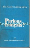 Parlons Francais! - Iulia Hasdeu, Gabriela Sarbu - Curs Franceza, Romana - Editura Stiintifica 1983 - 199 Pagini